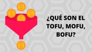 ¿QUÉ SON EL TOFU, MOFU, BOFU?